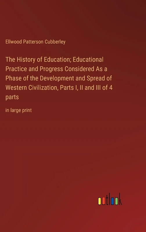 The History of Education; Educational Practice and Progress Considered As a Phase of the Development and Spread of Western Civilization, Parts I, II and III of 4 parts: in large print