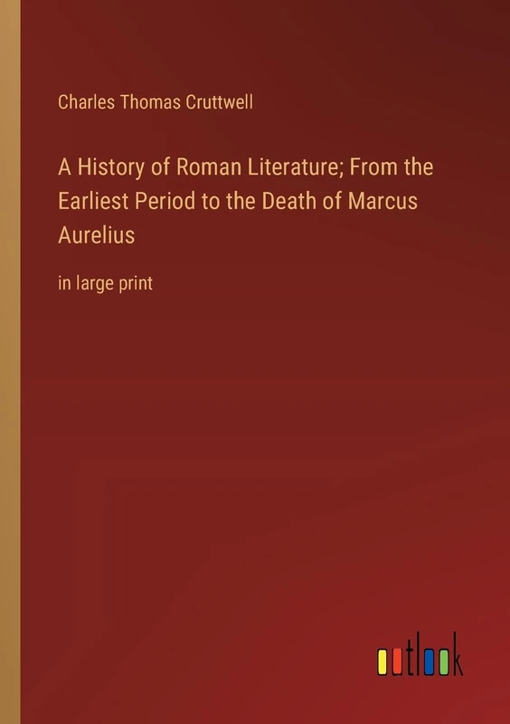 A History of Roman Literature; From the Earliest Period to the Death of Marcus Aurelius: in large print
