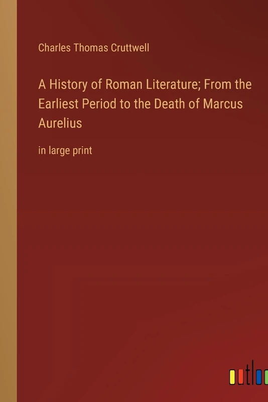 A History of Roman Literature; From the Earliest Period to the Death of Marcus Aurelius: in large print
