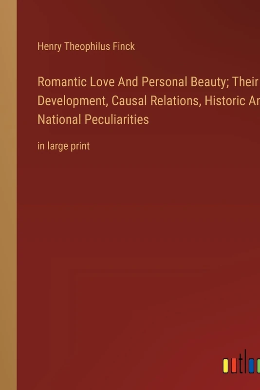 Romantic Love And Personal Beauty; Their Development, Causal Relations, Historic And National Peculiarities: in large print