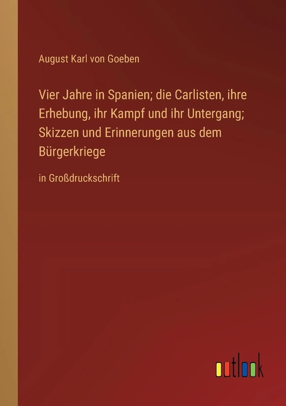 Vier Jahre in Spanien; die Carlisten, ihre Erhebung, ihr Kampf und ihr Untergang; Skizzen und Erinnerungen aus dem Bürgerkriege: in Großdruckschrift