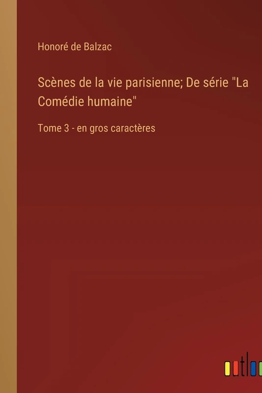 Scènes de la vie parisienne; De série "La Comédie humaine": Tome 3 - en gros caractères