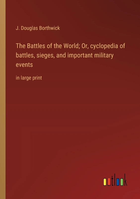 The Battles of the World; Or, cyclopedia of battles, sieges, and important military events: in large print