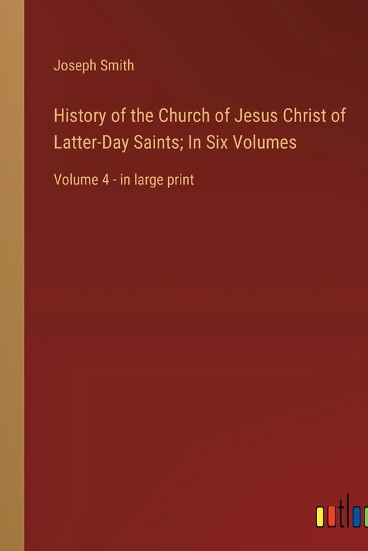 History of the Church of Jesus Christ of Latter-Day Saints; In Six Volumes: Volume 4 - in large print