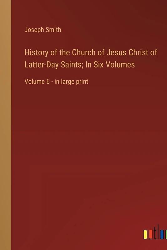 History of the Church of Jesus Christ of Latter-Day Saints; In Six Volumes: Volume 6 - in large print
