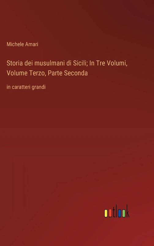 Storia dei musulmani di Sicili; In Tre Volumi, Volume Terzo, Parte Seconda: in caratteri grandi