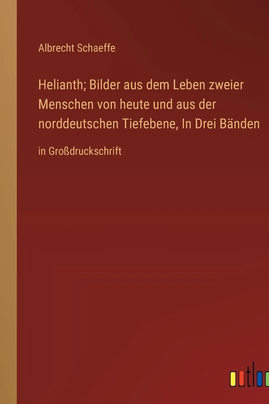Helianth; Bilder aus dem Leben zweier Menschen von heute und aus der norddeutschen Tiefebene, In Drei Bänden: in Großdruckschrift