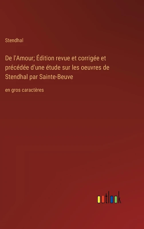 De l'Amour; Édition revue et corrigée et précédée d'une étude sur les oeuvres de Stendhal par Sainte-Beuve: en gros caractères