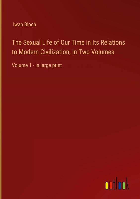The Sexual Life of Our Time in Its Relations to Modern Civilization; In Two Volumes: Volume 1 - in large print - Image 1