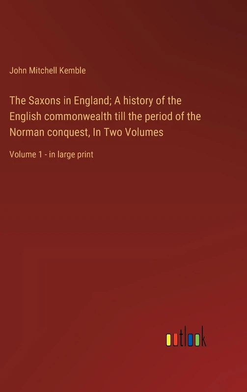 The Saxons in England; A history of the English commonwealth till the period of the Norman conquest, In Two Volumes: Volume 1 - in large print