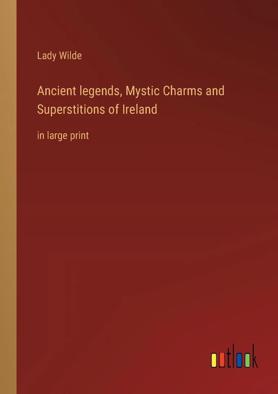 Ancient legends, Mystic Charms and Superstitions of Ireland: in large print