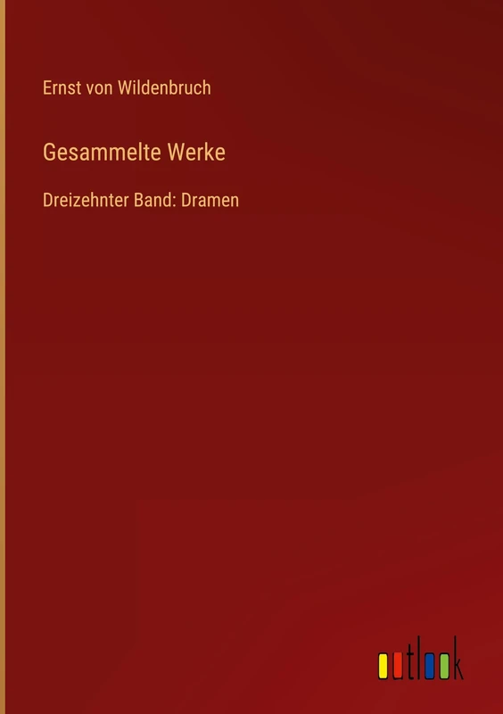 Gesammelte Werke: Dreizehnter Band: Dramen