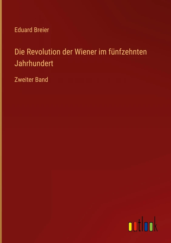 Die Revolution der Wiener im fünfzehnten Jahrhundert: Zweiter Band