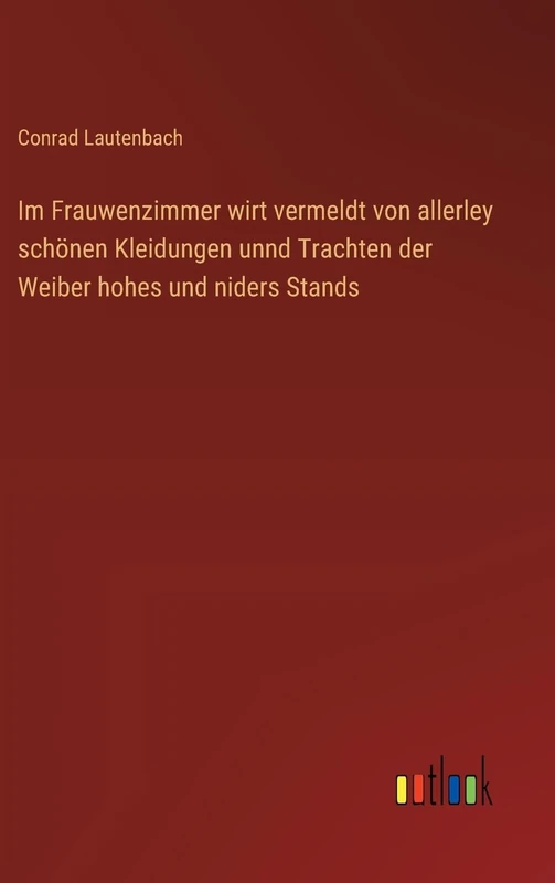 Im Frauwenzimmer wirt vermeldt von allerley schönen Kleidungen unnd Trachten der Weiber hohes und niders Stands