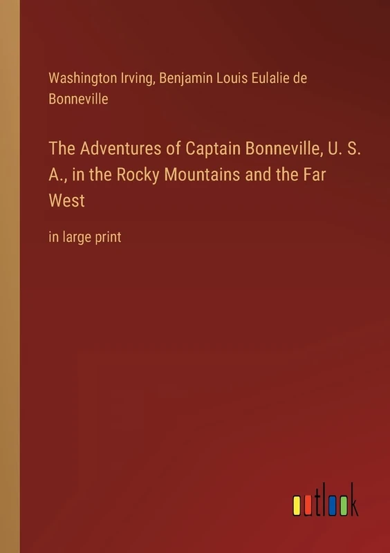 The Adventures of Captain Bonneville, U. S. A., in the Rocky Mountains and the Far West: in large print