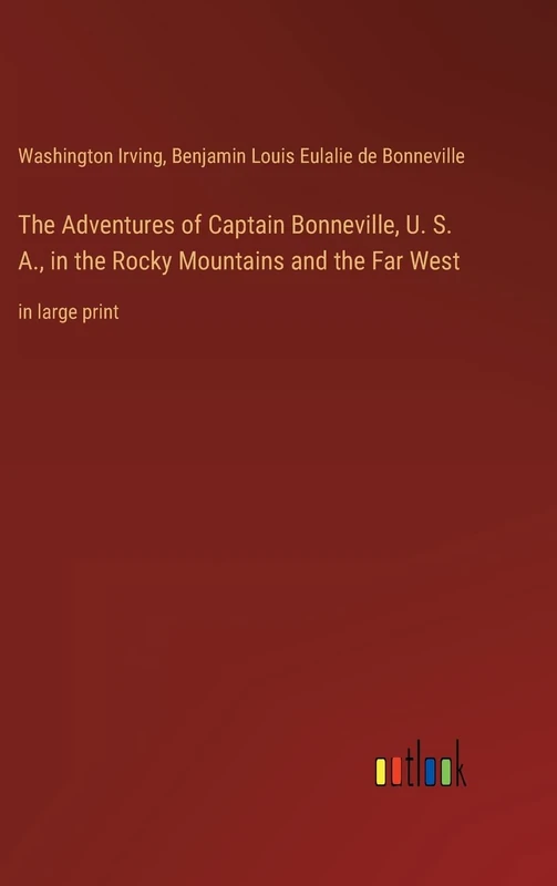 The Adventures of Captain Bonneville, U. S. A., in the Rocky Mountains and the Far West: in large print