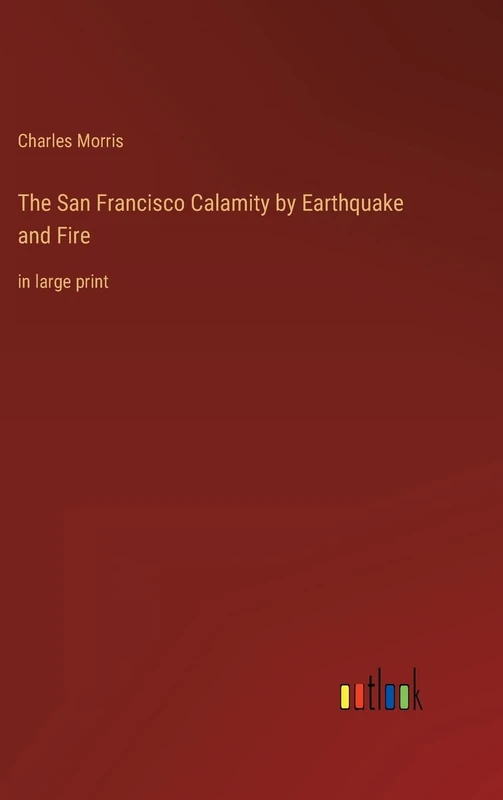 The San Francisco Calamity by Earthquake and Fire: in large print