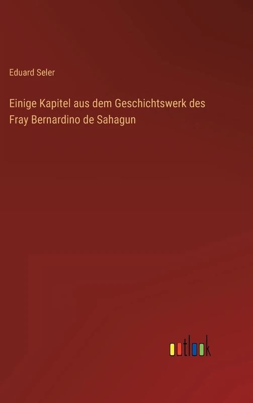 Einige Kapitel aus dem Geschichtswerk des Fray Bernardino de Sahagun