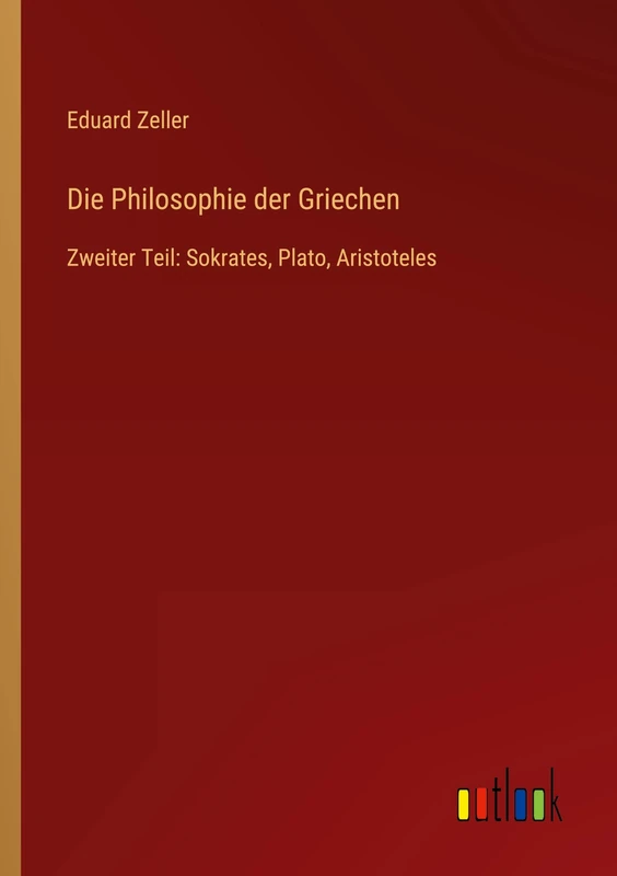 Die Philosophie der Griechen: Zweiter Teil: Sokrates, Plato, Aristoteles