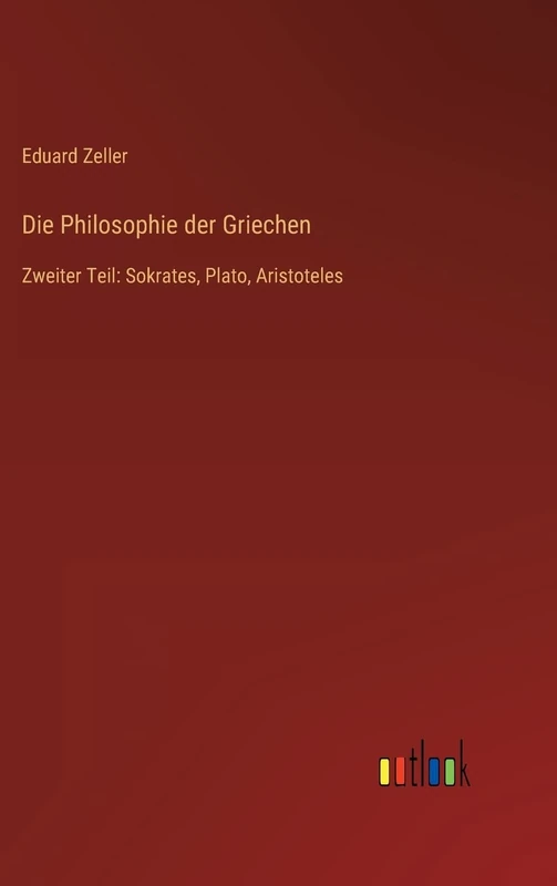 Die Philosophie der Griechen: Zweiter Teil: Sokrates, Plato, Aristoteles