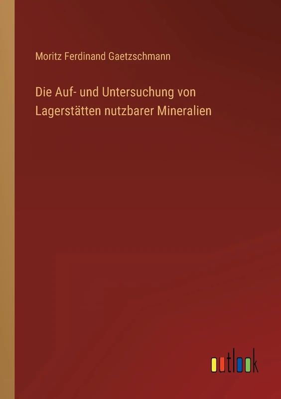 Die Auf- und Untersuchung von Lagerstätten nutzbarer Mineralien