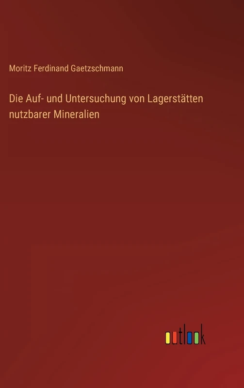 Die Auf- und Untersuchung von Lagerstätten nutzbarer Mineralien
