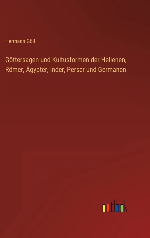 Göttersagen und Kultusformen der Hellenen, Römer, Ägypter, Inder, Perser und Germanen