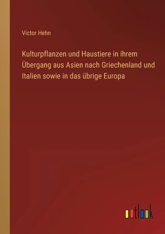 Kulturpflanzen und Haustiere in ihrem Übergang aus Asien nach Griechenland und Italien sowie in das übrige Europa