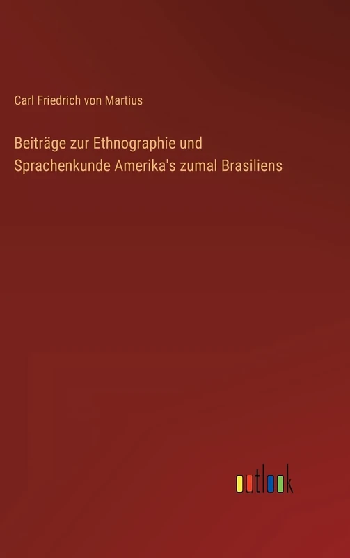 Beiträge zur Ethnographie und Sprachenkunde Amerika's zumal Brasiliens