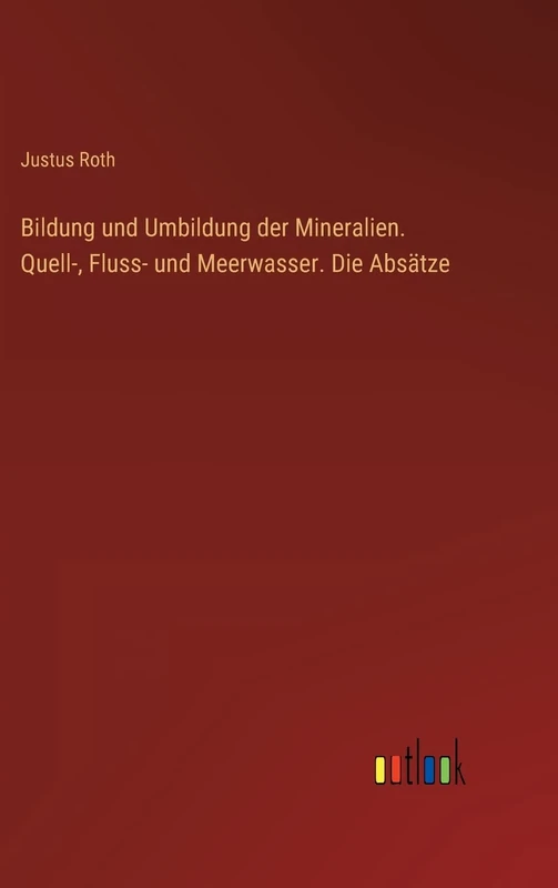 Bildung und Umbildung der Mineralien. Quell-, Fluss- und Meerwasser. Die Absätze