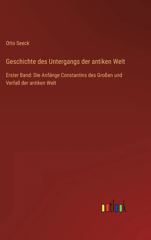 Geschichte des Untergangs der antiken Welt: Erster Band: Die Anfänge Constantins des Großen und Verfall der antiken Welt