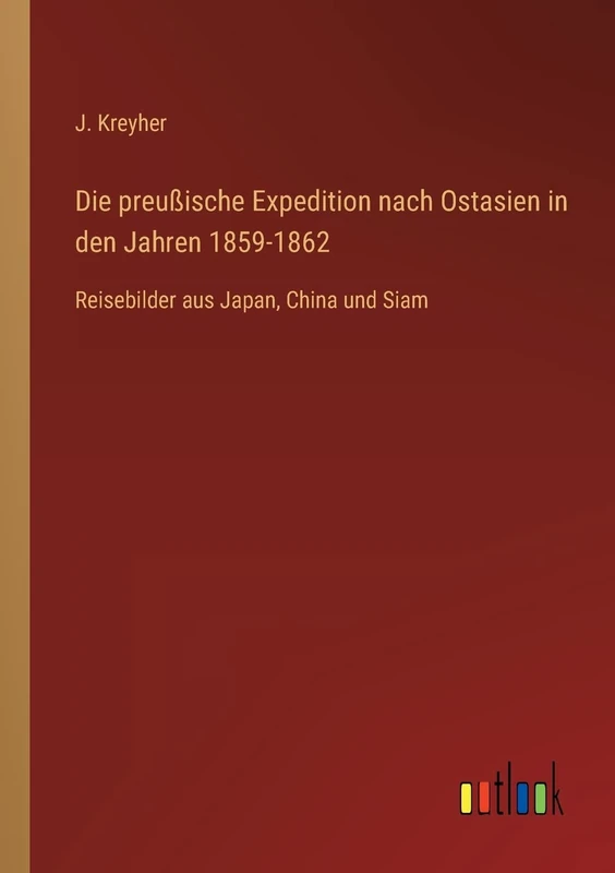 Die preußische Expedition nach Ostasien in den Jahren 1859-1862: Reisebilder aus Japan, China und Siam