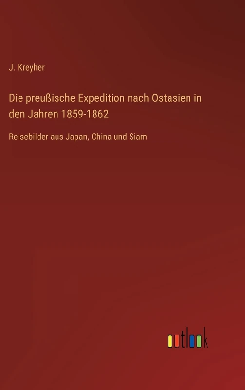 Die preußische Expedition nach Ostasien in den Jahren 1859-1862: Reisebilder aus Japan, China und Siam