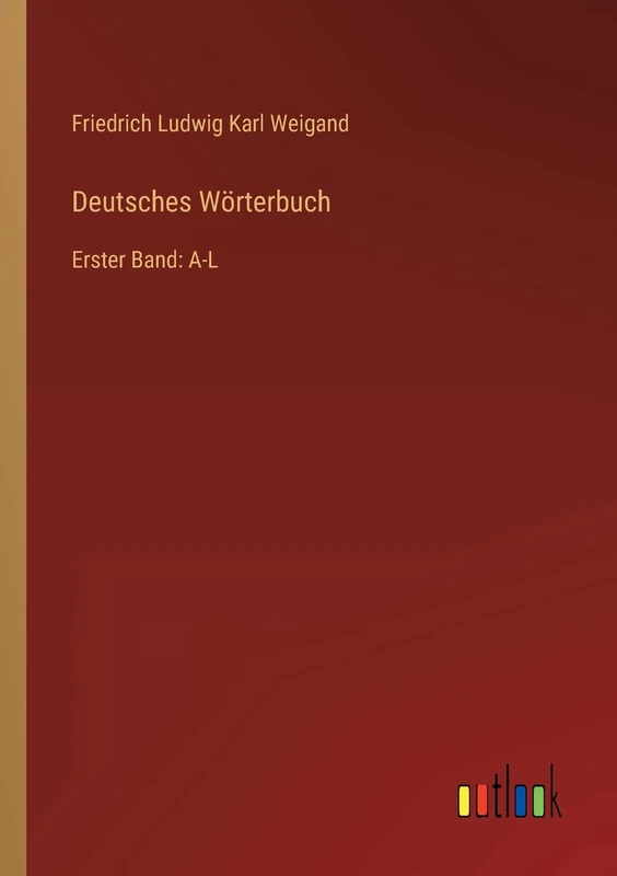 Deutsches Wörterbuch: Erster Band: A-L