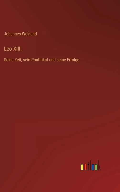 Leo XIII.: Seine Zeit, sein Pontifikat und seine Erfolge