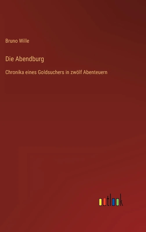 Die Abendburg: Chronika eines Goldsuchers in zwölf Abenteuern