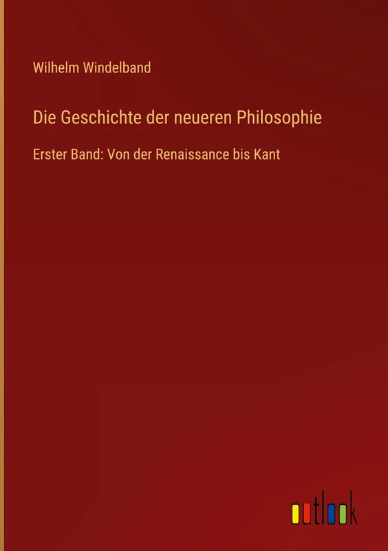 Die Geschichte der neueren Philosophie: Erster Band: Von der Renaissance bis Kant