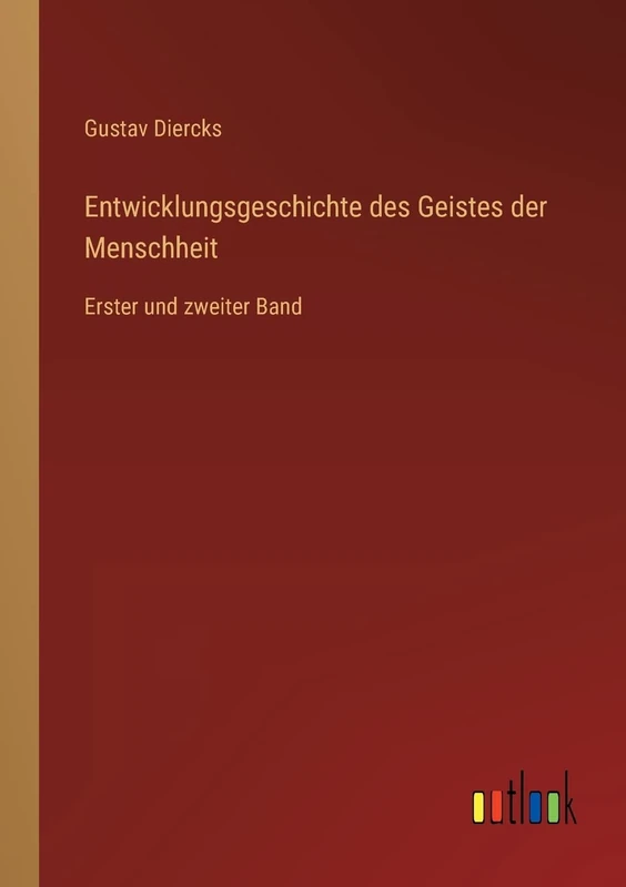 Entwicklungsgeschichte des Geistes der Menschheit: Erster und zweiter Band