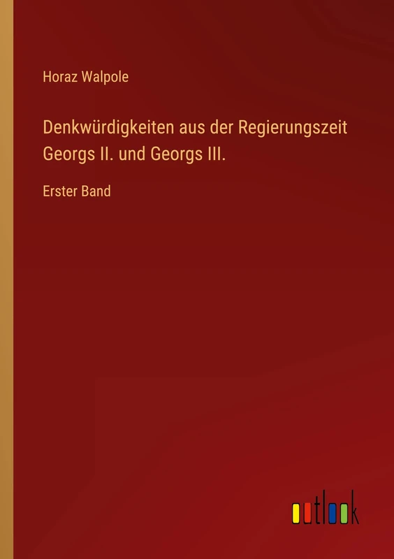 Denkwürdigkeiten aus der Regierungszeit Georgs II. und Georgs III.: Erster Band