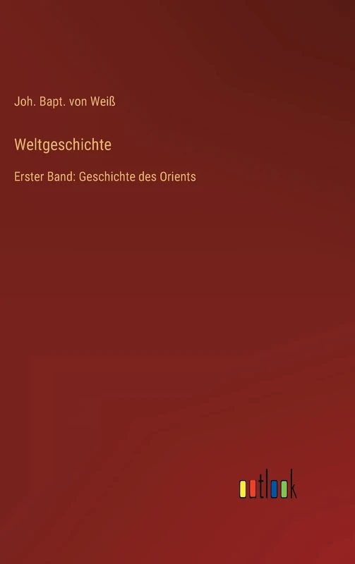 Weltgeschichte: Erster Band: Geschichte des Orients