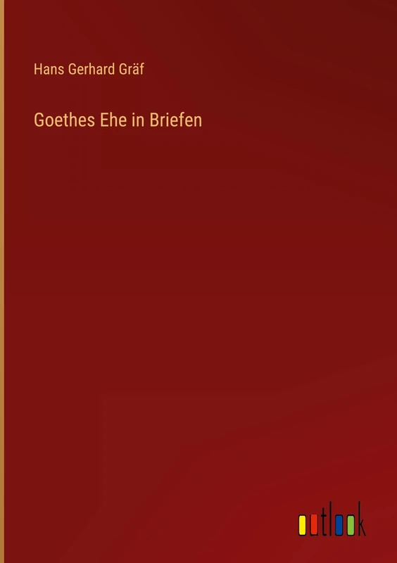 Goethes Ehe in Briefen