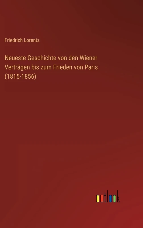 Neueste Geschichte von den Wiener Verträgen bis zum Frieden von Paris (1815-1856)