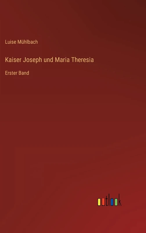 Kaiser Joseph und Maria Theresia: Erster Band