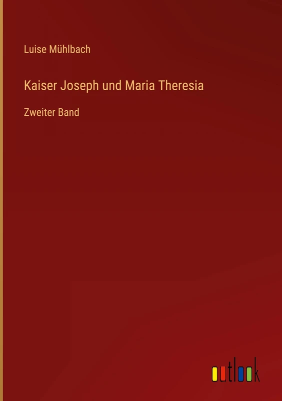 Kaiser Joseph und Maria Theresia: Zweiter Band