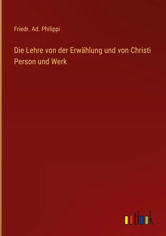 Die Lehre von der Erwählung und von Christi Person und Werk