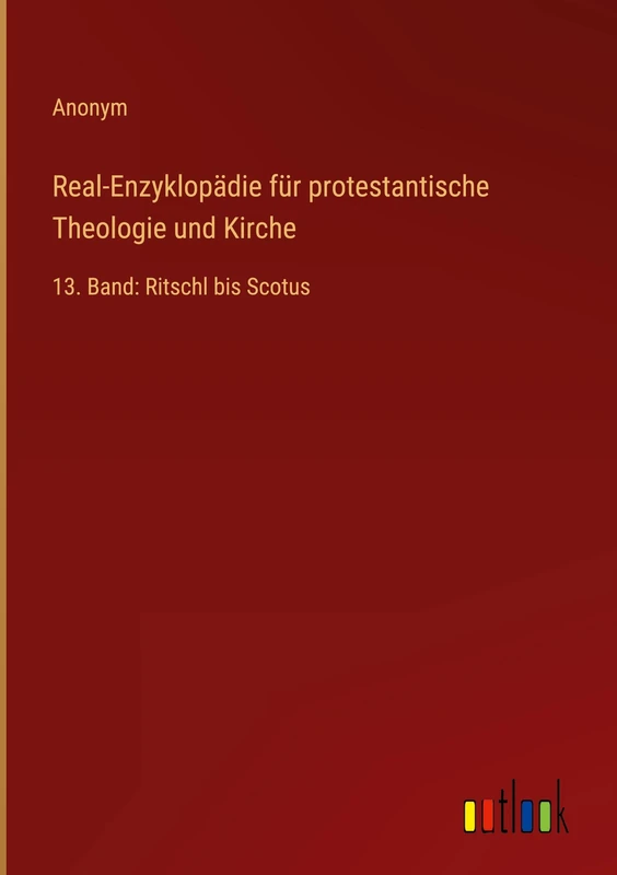 Real-Enzyklopädie für protestantische Theologie und Kirche: 13. Band: Ritschl bis Scotus