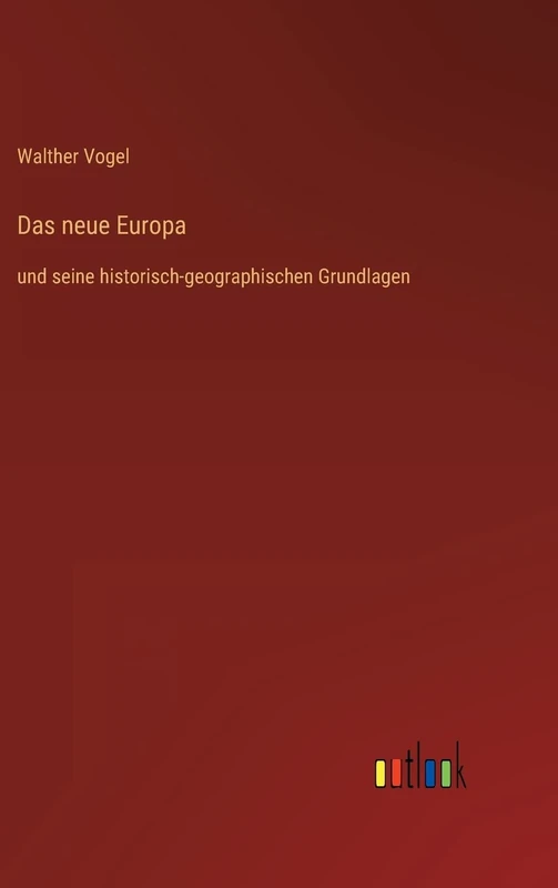 Das neue Europa: und seine historisch-geographischen Grundlagen