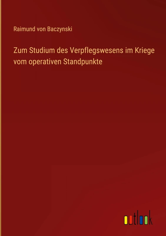Zum Studium des Verpflegswesens im Kriege vom operativen Standpunkte