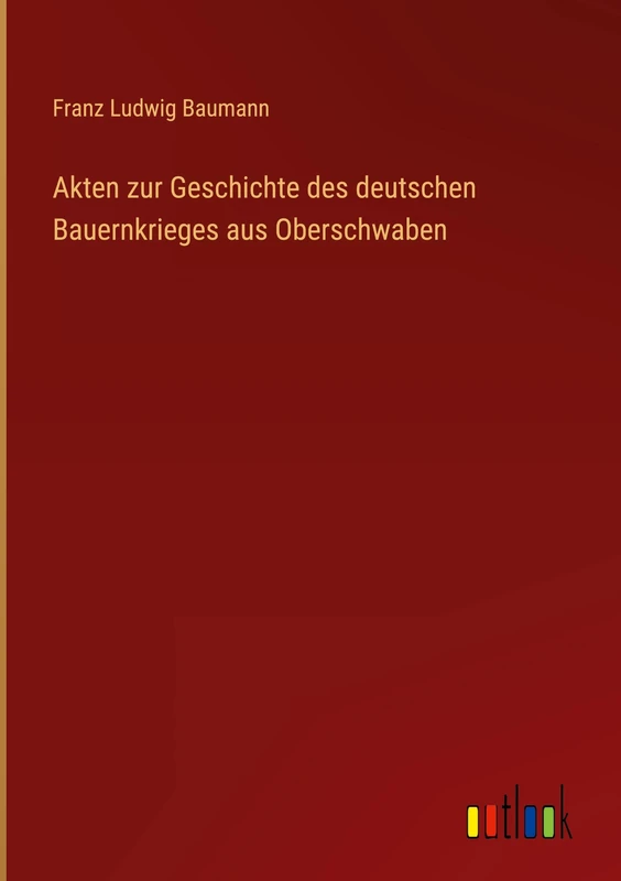 Akten zur Geschichte des deutschen Bauernkrieges aus Oberschwaben
