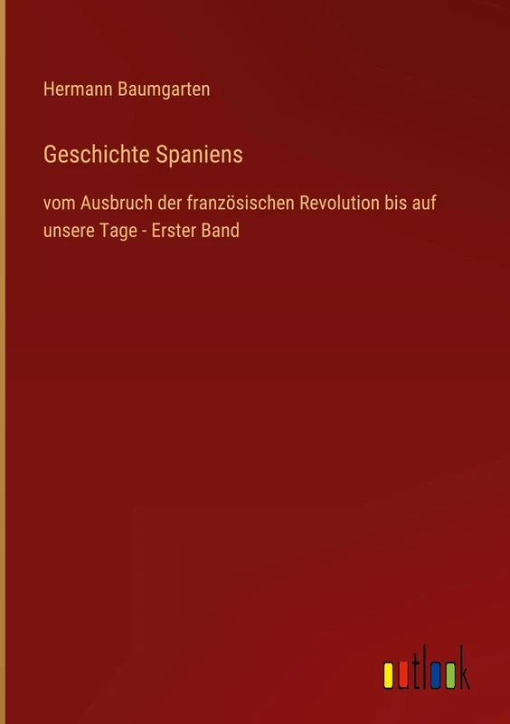 Geschichte Spaniens: vom Ausbruch der französischen Revolution bis auf unsere Tage - Erster Band
